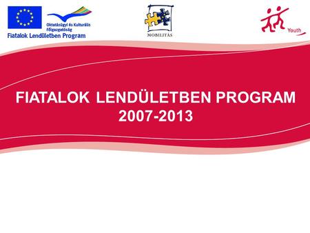 FIATALOK LENDÜLETBEN PROGRAM 2007-2013. 2 Fiatalok Lendületben Program számokban Időtartam: 2007-2013 Költségvetés: 885.000.000 € –700 000 000 Ft/év Magyarországon.