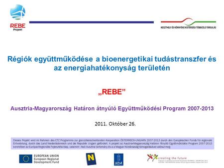 Régiók együttműködése a bioenergetikai tudástranszfer és az energiahatékonyság területén „REBE” Ausztria-Magyarország Határon átnyúló Együttműködési Program.