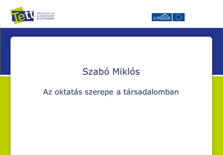 Szabó Miklós Az oktatás szerepe a társadalomban. Az oktatás filozófiai alapja „A helyes cselekvéshez és megértéshez szükség van a jó tudására.” (Platón)