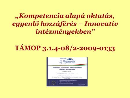 „Kompetencia alapú oktatás, egyenlő hozzáférés – Innovatív intézményekben” TÁMOP 3.1.4-08/2-2009-0133.