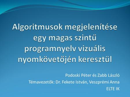 Podoski Péter és Zabb László Témavezetők: Dr. Fekete István, Veszprémi Anna ELTE IK.