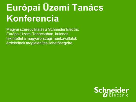 Európai Üzemi Tanács Konferencia Magyar szerepvállalás a Schneider Electric Európai Üzemi Tanácsában, különös tekintettel a magyarországi munkavállalók.