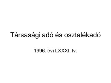 Társasági adó és osztalékadó 1996. évi LXXXI. tv..