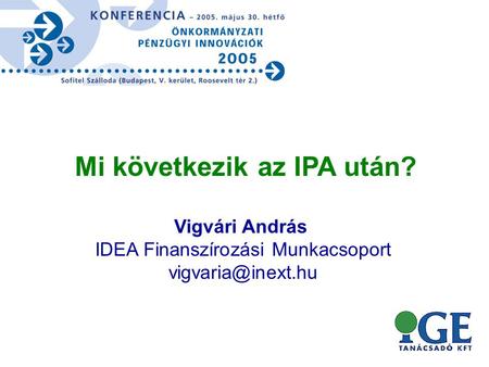 Vigvári András IDEA Finanszírozási Munkacsoport Mi következik az IPA után?
