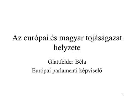 1 Az európai és magyar tojáságazat helyzete Glattfelder Béla Európai parlamenti képviselő.