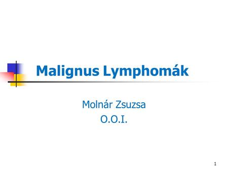 Malignus Lymphomák Molnár Zsuzsa O.O.I..