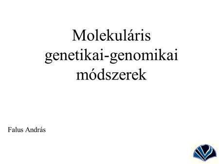 Molekuláris genetikai-genomikai módszerek Falus András.