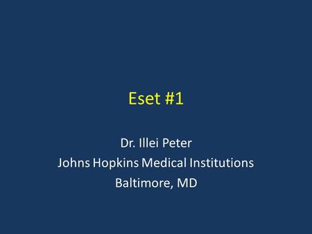 Eset #1 Dr. Illei Peter Johns Hopkins Medical Institutions Baltimore, MD.