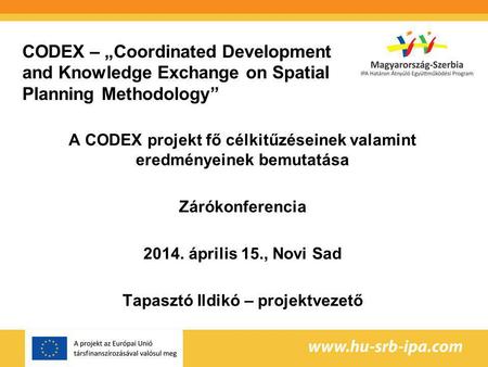 CODEX – „Coordinated Development and Knowledge Exchange on Spatial Planning Methodology” A CODEX projekt fő célkitűzéseinek valamint eredményeinek bemutatása.