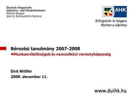 1 Bérezési tanulmány 2007-2008  Munkaerőköltségek és nemzetközi versenyképesség Dirk Wölfer 2008. december 11.
