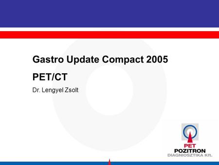 Gastro Update Compact 2005 PET/CT Dr. Lengyel Zsolt.