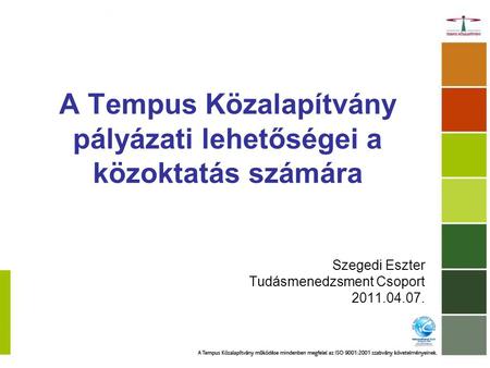 A Tempus Közalapítvány pályázati lehetőségei a közoktatás számára Szegedi Eszter Tudásmenedzsment Csoport 2011.04.07.