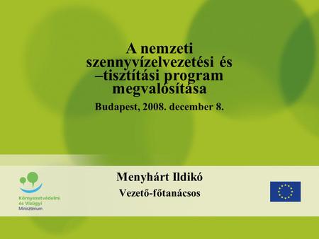 Menyhárt Ildikó Vezető-főtanácsos A nemzeti szennyvízelvezetési és –tisztítási program megvalósítása Budapest, 2008. december 8.