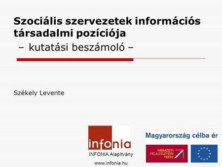 Szociális szervezetek információs társadalmi pozíciója – kutatási beszámoló – Székely Levente INFONIA Alapítvány www.infonia.hu.