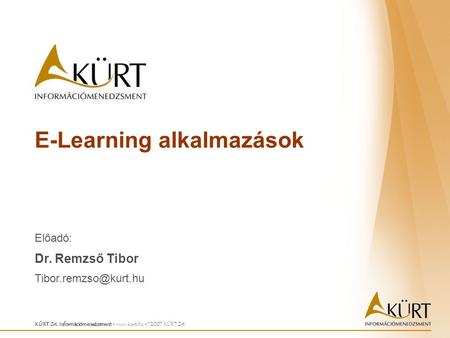 E-Learning alkalmazások KÜRT Zrt. Információmenedzsment  © 2007 KÜRT Zrt. Előadó: Dr. Remzső Tibor
