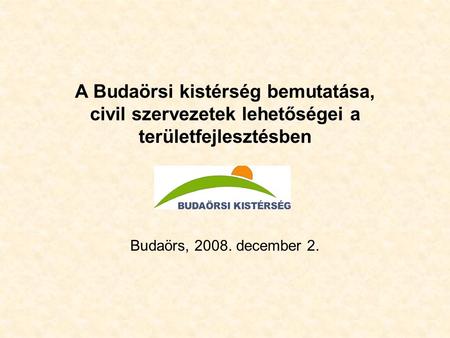 A Budaörsi kistérség bemutatása, civil szervezetek lehetőségei a területfejlesztésben Budaörs, 2008. december 2.