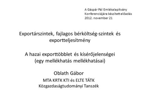 Exportárszintek, fajlagos bérköltség-szintek és exportteljesítmény A hazai exporttöbblet és kísérőjelenségei (egy mellékhatás mellékhatásai) Oblath Gábor.