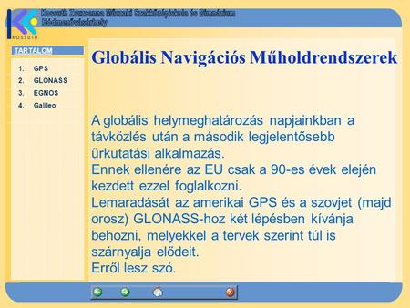 TARTALOM 1.GPSGPS 2.GLONASSGLONASS 3.EGNOSEGNOS 4.GalileoGalileo Globális Navigációs Műholdrendszerek A globális helymeghatározás napjainkban a távközlés.
