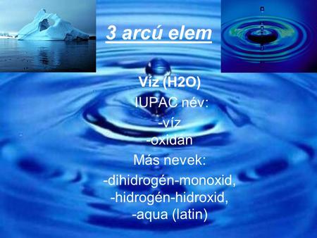 -dihidrogén-monoxid, -hidrogén-hidroxid, -aqua (latin)