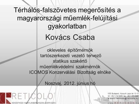 Térhálós-falszövetes megerősítés a magyarországi műemlék-felújítási gyakorlatban Kovács Csaba okleveles építőmérnök tartószerkezeti vezető tervező statikus.