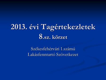 2013. évi Tagértekezletek 8.sz. körzet Székesfehérvári 1.számú Lakásfenntartó Szövetkezet.