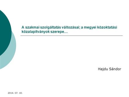 A szakmai szolgáltatás változásai; a megyei közoktatási közalapítványok szerepe… Hajdu Sándor 2014. 07. 10.