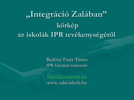 „Integráció Zalában” körkép az iskolák IPR tevékenységéről Bedőné Fatér Tímea IPR folyamat-tanácsadó