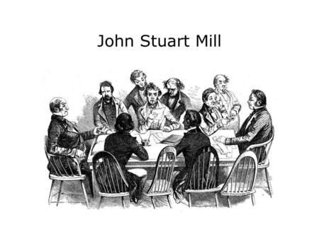 John Stuart Mill. John Stuart Mill (1806-1873) Gyermekkorát a kor három híres közgazdásza határozza meg: 1809-től apja, James Mill görögül tanítja, majd.