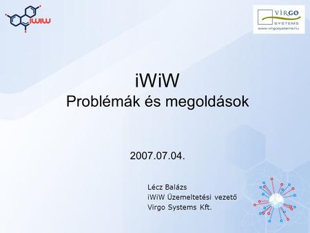 IWiW Problémák és megoldások Lécz Balázs iWiW Üzemeltetési vezető Virgo Systems Kft. 2007.07.04.