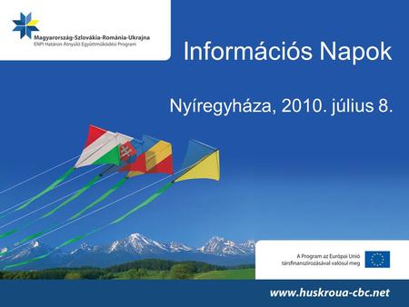 Információs Napok Nyíregyháza, 2010. július 8.. Results of the first call for proposals within the Hungary–Slovakia-Romania-Ukraine Programme ENPI CBC.