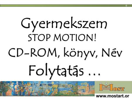 Gyermekszem CD-ROM, könyv, Név STOP MOTION! Folytatás … www.mostart.or g 0.