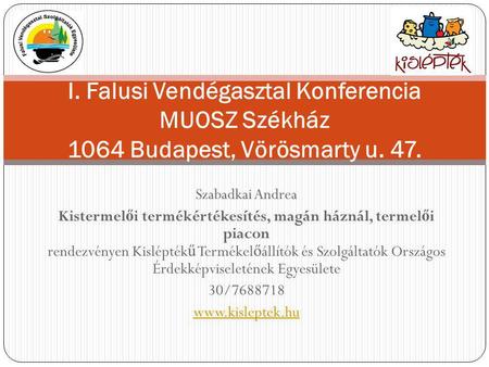 I. Falusi Vendégasztal Konferencia MUOSZ Székház 1064 Budapest, Vörösmarty u. 47. Szabadkai Andrea Kistermelői termékértékesítés, magán háznál, termelői.