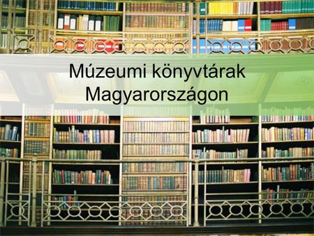 Múzeumi könyvtárak Magyarországon. Szakfelügyelet A szakfelügyelet sajátosságai –2000-től a Múzeumi főosztály megbízásával –2006-tól könyvtári osztály.