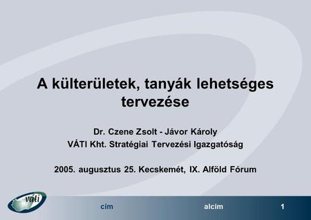 Címalcím 1 A külterületek, tanyák lehetséges tervezése Dr. Czene Zsolt - Jávor Károly VÁTI Kht. Stratégiai Tervezési Igazgatóság 2005. augusztus 25. Kecskemét,