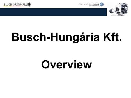 Busch-Hungária Kft. Overview.