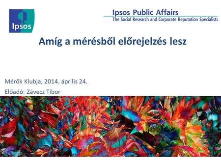 Amíg a mérésből előrejelzés lesz Mérők Klubja, 2014. április 24. Előadó: Závecz Tibor.