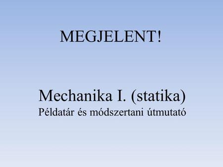 Mechanika I. (statika) Példatár és módszertani útmutató
