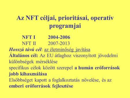 NFT I 2004-2006 NFT II 2007-2013 Hosszú távú cél: az életminőség javítása Általános cél: Az EU átlaghoz viszonyított jövedelmi különbségek mérséklése specifikus.