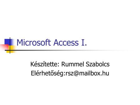 Microsoft Access I. Készítette: Rummel Szabolcs