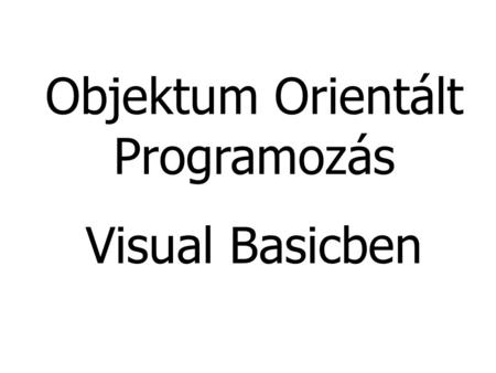Objektum Orientált Programozás Visual Basicben. 2 Objektumok Object – egy dolog, tárgy, „valami” –Command button, text box, stb. Jellemzők –Properties.