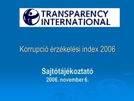Korrupció érzékelési index 2006 Korrupció érzékelési index 2006 Sajtótájékoztató 2006. november 6.