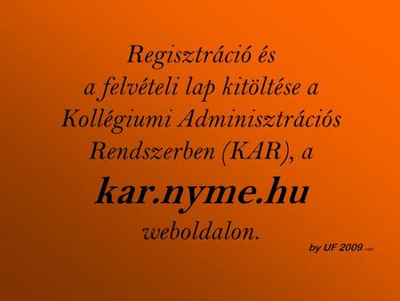 Regisztráció és a felvételi lap kitöltése a Kollégiumi Adminisztrációs Rendszerben (KAR), a kar.nyme.hu weboldalon. by UF 2009 - roli.