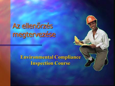 Environmental Compliance Inspection Course Az ellenőrzés megtervezése.