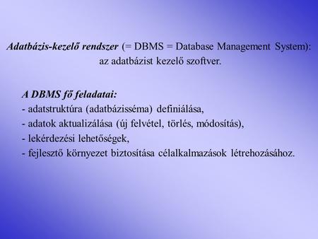 A DBMS fő feladatai: - adatstruktúra (adatbázisséma) definiálása,