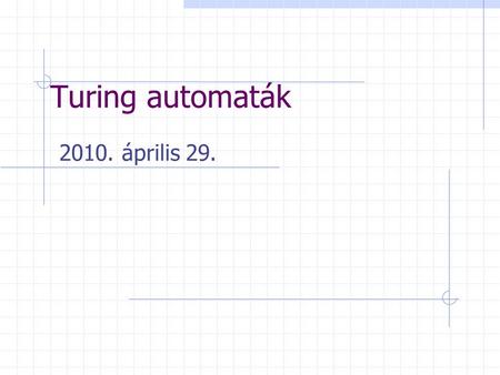 Turing automaták 2010. április 29..