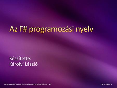 Készítette: Károlyi László 2013. április 4.Programozási nyelvek és paradigmák összehasonlítása 2. GY.