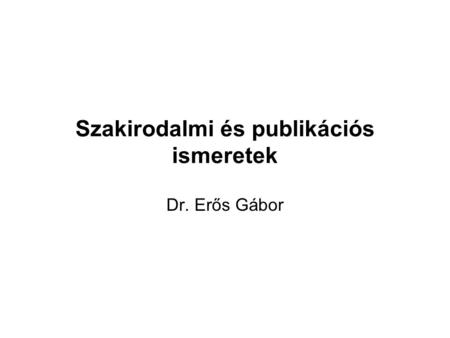 Szakirodalmi és publikációs ismeretek Dr. Erős Gábor.