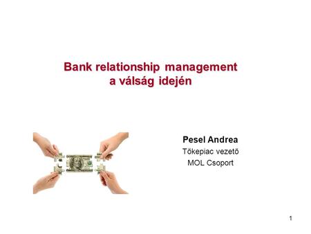 1 Bank relationship management a válság idején Pesel Andrea Tőkepiac vezető MOL Csoport.