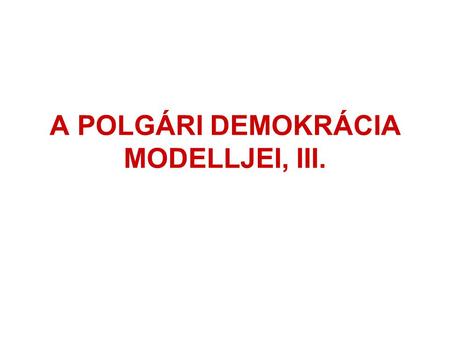 A POLGÁRI DEMOKRÁCIA MODELLJEI, III.