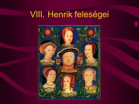 VIII. Henrik feleségei.
